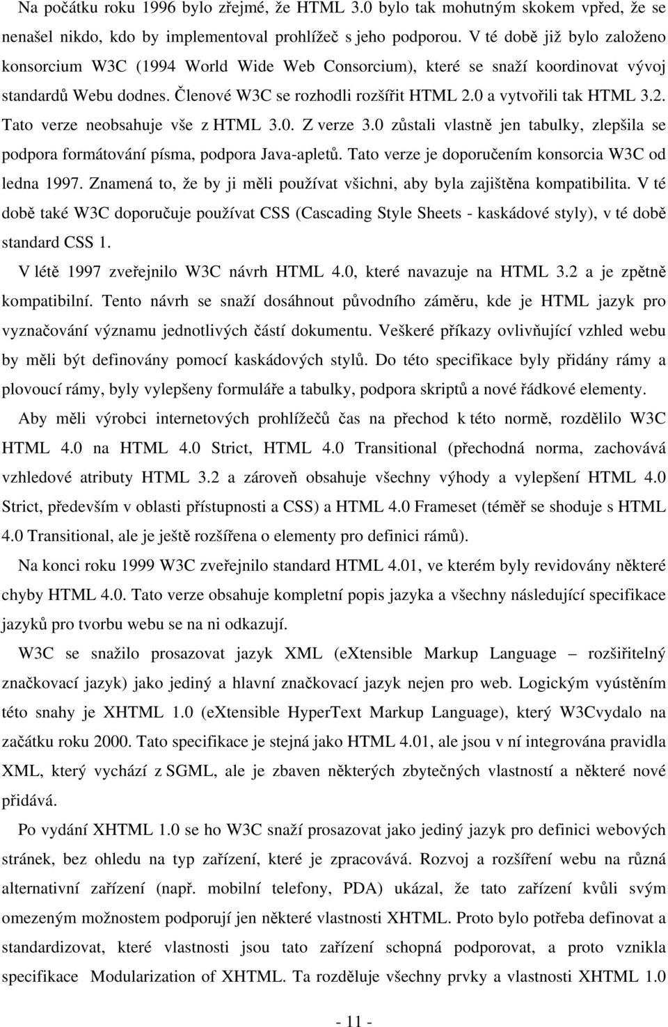 0 a vytvořili tak HTML 3.2. Tato verze neobsahuje vše z HTML 3.0. Z verze 3.0 zůstali vlastně jen tabulky, zlepšila se podpora formátování písma, podpora Java-apletů.