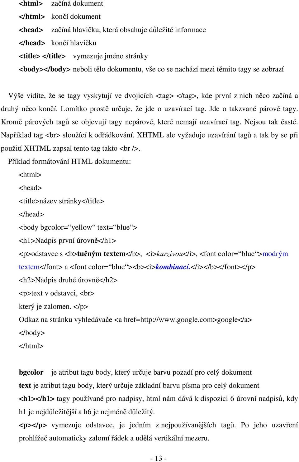 Lomítko prostě určuje, že jde o uzavírací tag. Jde o takzvané párové tagy. Kromě párových tagů se objevují tagy nepárové, které nemají uzavírací tag. Nejsou tak časté.