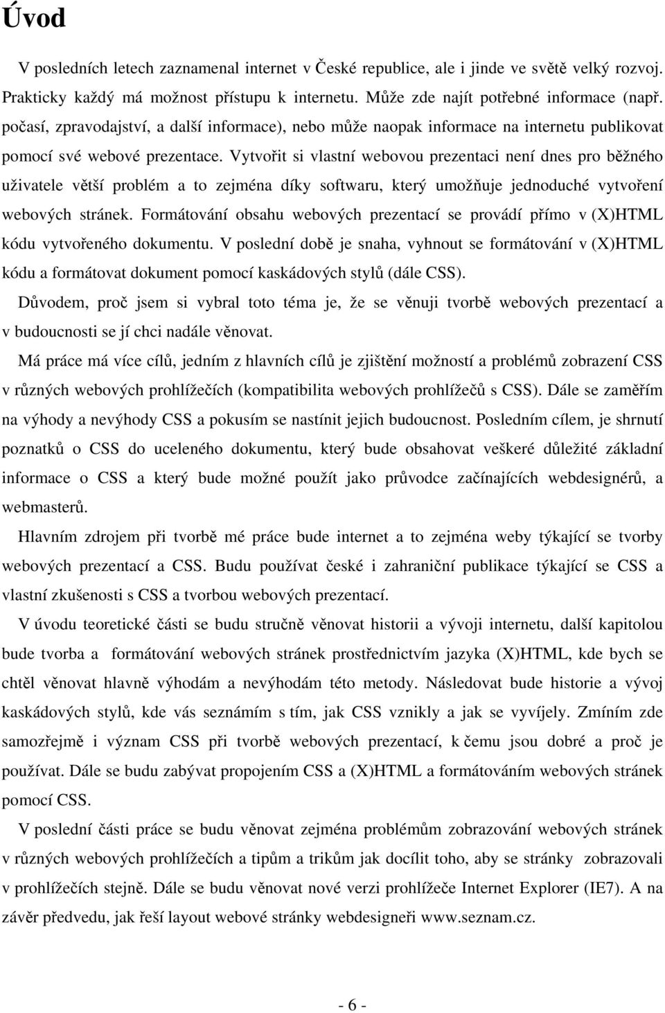 Vytvořit si vlastní webovou prezentaci není dnes pro běžného uživatele větší problém a to zejména díky softwaru, který umožňuje jednoduché vytvoření webových stránek.