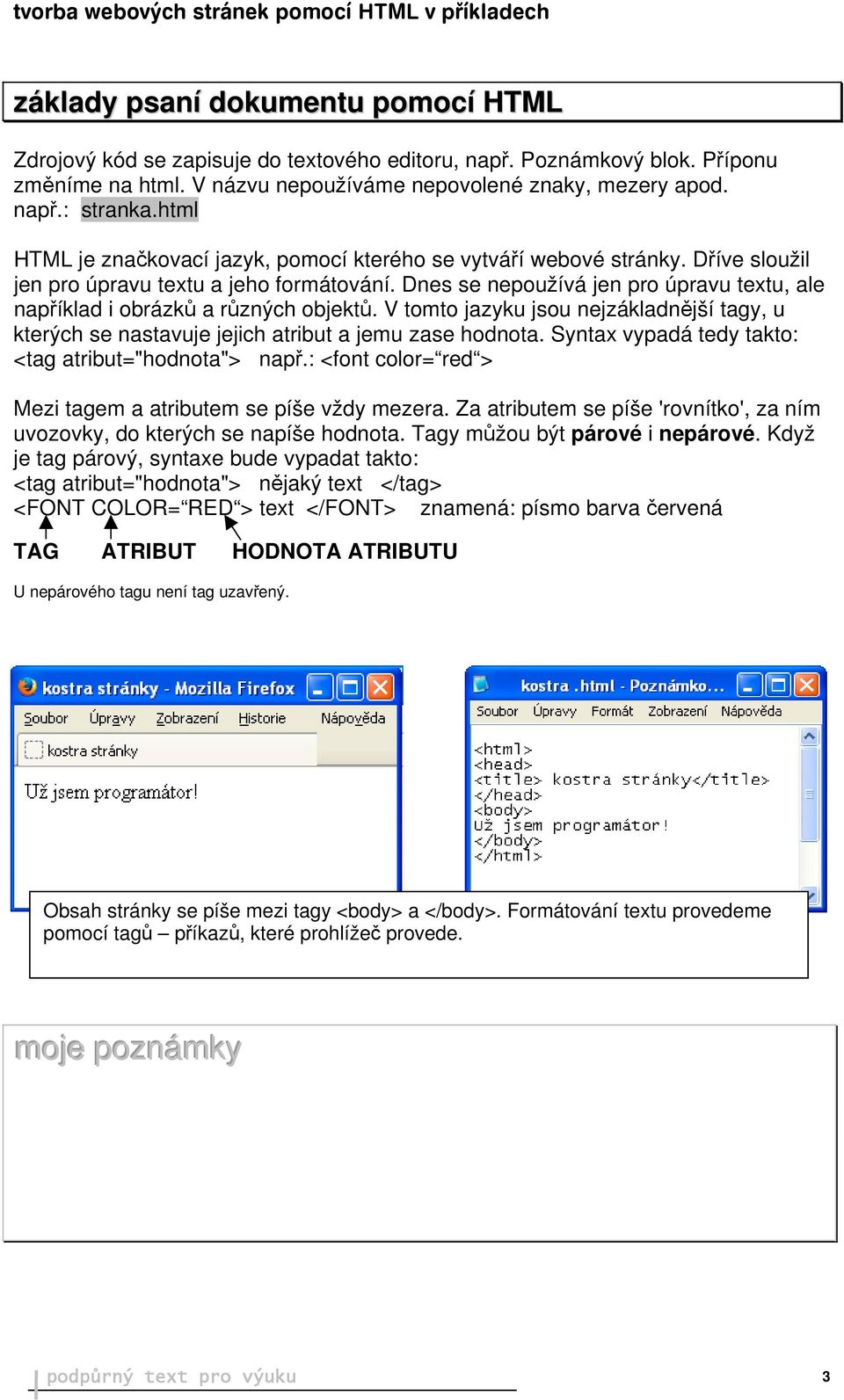 Dnes se nepoužívá jen pro úpravu textu, ale například i obrázků a různých objektů. V tomto jazyku jsou nejzákladnější tagy, u kterých se nastavuje jejich atribut a jemu zase hodnota.