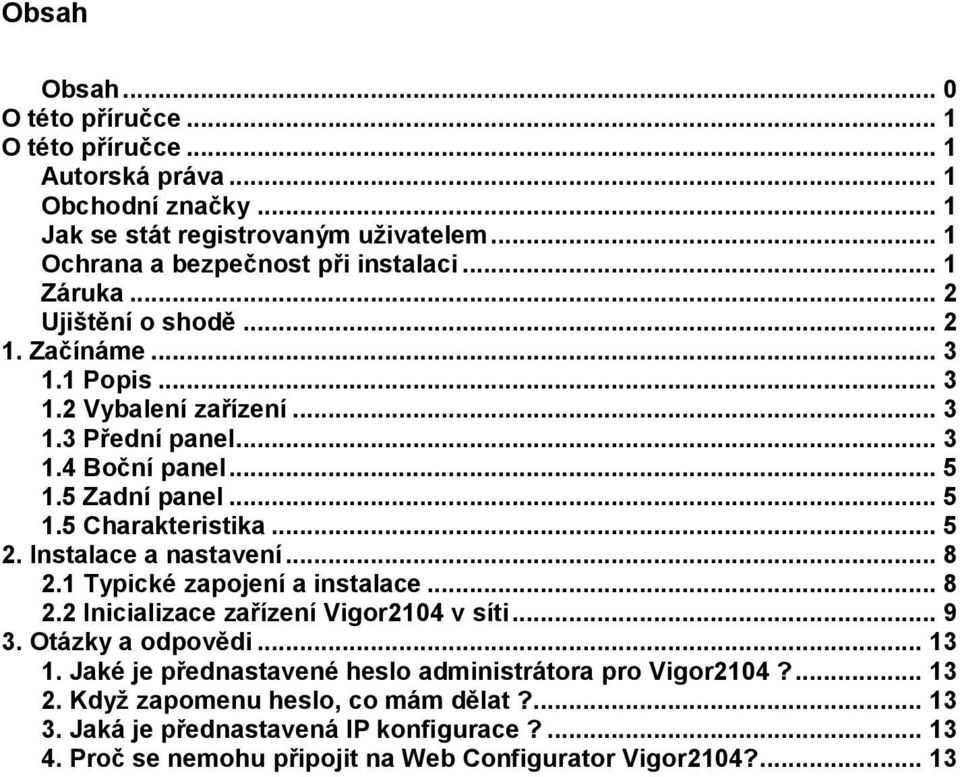 .. 5 2. Instalace a nastavení... 8 2.1 Typické zapojení a instalace... 8 2.2 Inicializace zařízení Vigor2104 v síti... 9 3. Otázky a odpovědi... 13 1.