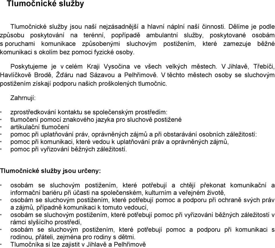 pomoci fyzické osoby. Poskytujeme je v celém Kraji Vysočina ve všech velkých městech. V Jihlavě, Třebíči, Havlíčkově Brodě, Žďáru nad Sázavou a Pelhřimově.