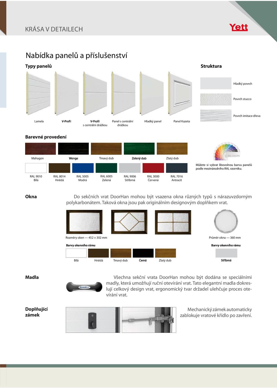 RAL 9010 Bílá RAL 8014 Hnědá RAL 5005 Modrá RAL 6005 Zelená RAL 9006 Stříbrná RAL 3000 Červená RAL 7016 Antracit Okna Do sekčních vrat DoorHan mohou být vsazena okna různých typů s nárazuvzdorným