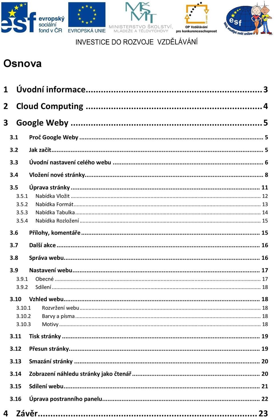 8 Správa webu... 16 3.9 Nastavení webu... 17 3.9.1 Obecné... 17 3.9.2 Sdílení... 18 3.10 Vzhled webu... 18 3.10.1 Rozvržení webu... 18 3.10.2 Barvy a písma... 18 3.10.3 Motivy... 18 3.11 Tisk stránky.