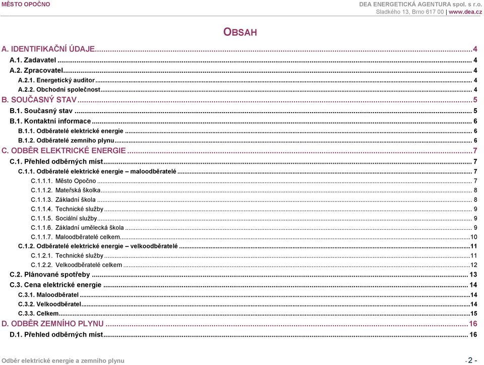 .. 7 C.1.1.1. Město Opočno... 7 C.1.1.2. Mateřská školka... 8 C.1.1.3. Základní škola... 8 C.1.1.4. Technické služby... 9 C.1.1.5. Sociální služby... 9 C.1.1.6. Základní umělecká škola... 9 C.1.1.7. Maloodběratelé celkem.