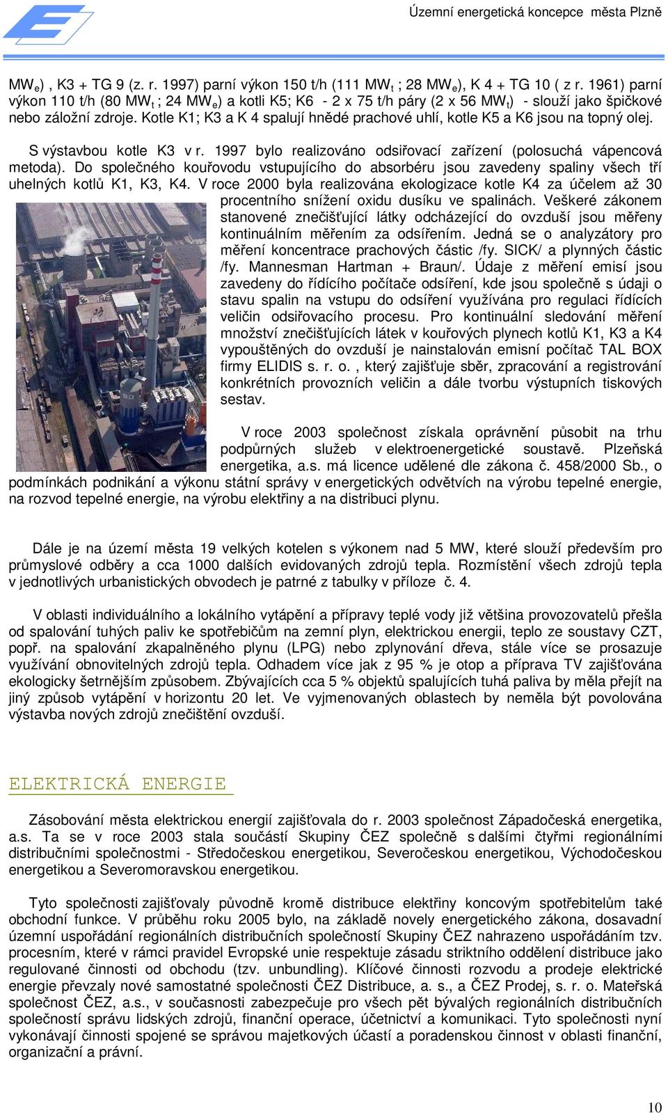 Kotle K1; K3 a K 4 spalují hnědé prachové uhlí, kotle K5 a K6 jsou na topný olej. oj: www.pe.cz S výstavbou kotle K3 v r. 1997 bylo realizováno odsiřovací zařízení (polosuchá vápencová metoda).