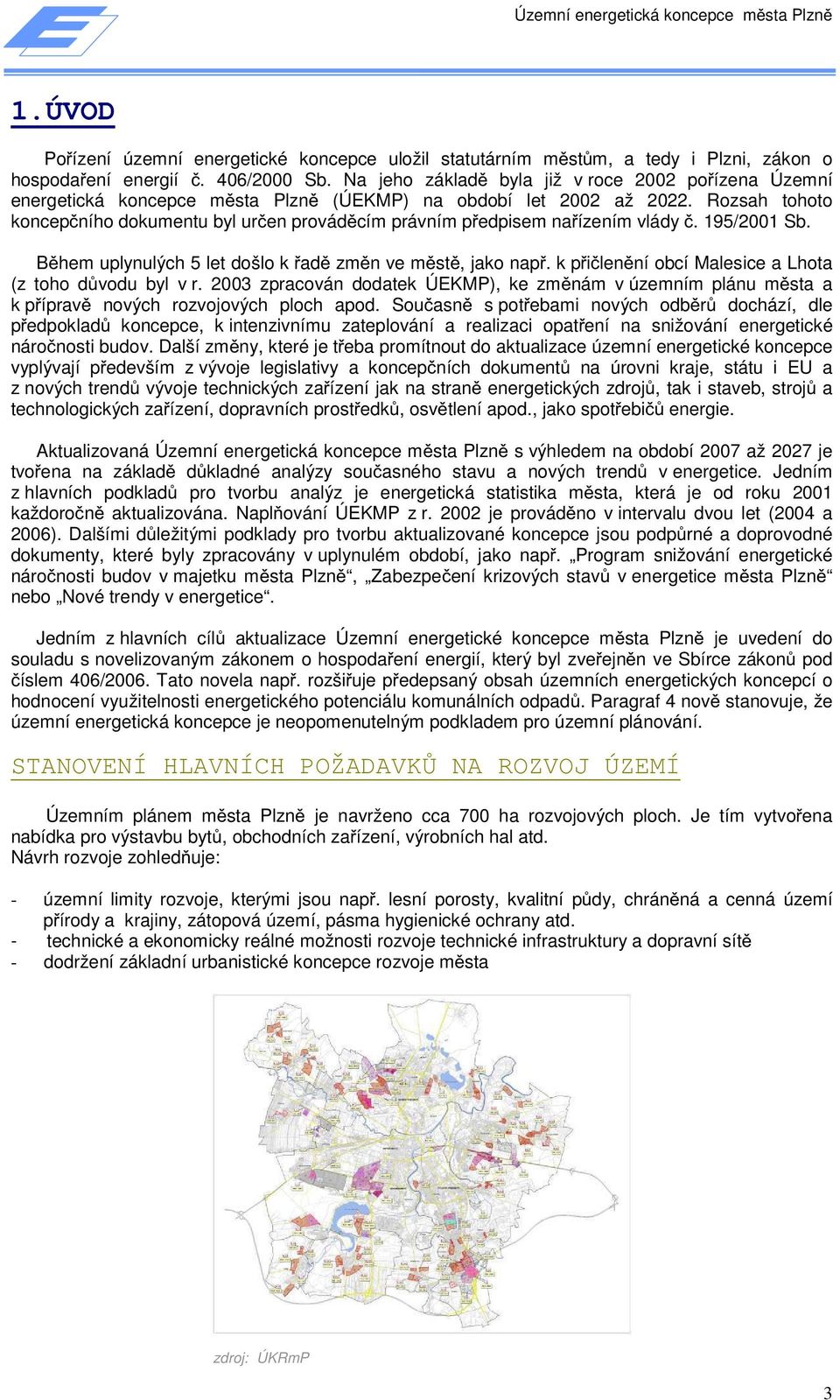 Rozsah tohoto koncepčního dokumentu byl určen prováděcím právním předpisem nařízením vlády č. 195/2001 Sb. Během uplynulých 5 let došlo k řadě změn ve městě, jako např.