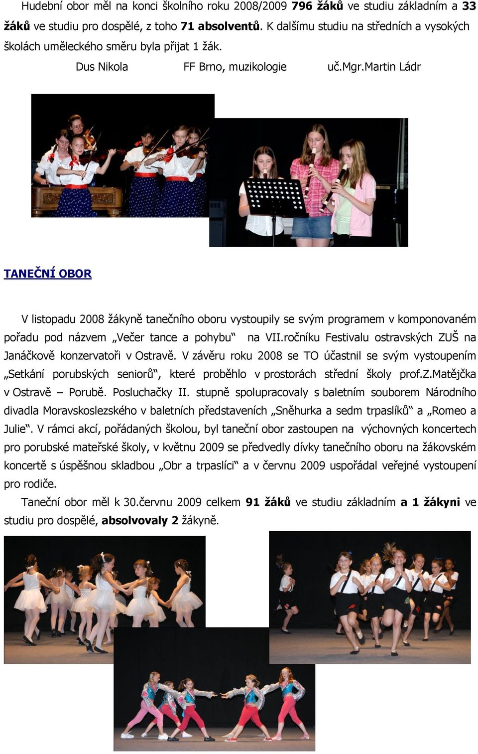 martin Ládr TANEČNÍ OBOR V listopadu 2008 žákyně tanečního oboru vystoupily se svým programem v komponovaném pořadu pod názvem Večer tance a pohybu na VII.