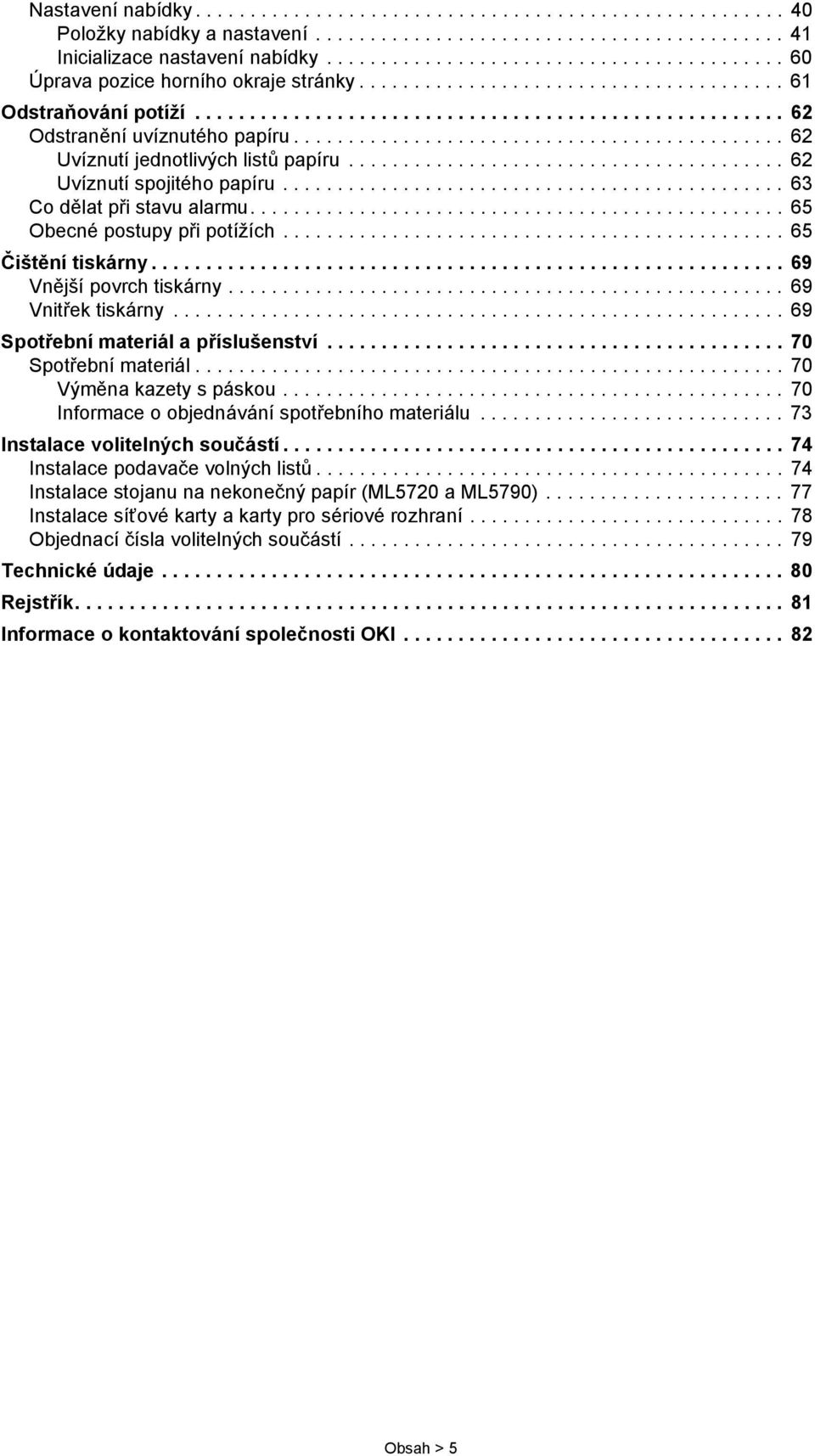 ............................................ 62 Uvíznutí jednotlivých listů papíru........................................ 62 Uvíznutí spojitého papíru.............................................. 63 Co dělat při stavu alarmu.