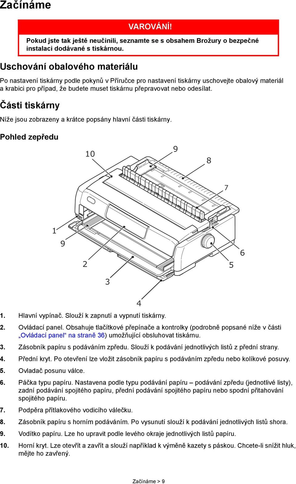Pohled zepředu 10 9 8 7 1 9 2 5 6 3 4 1. Hlavní vypínač. Slouží k zapnutí a vypnutí tiskárny. 2. Ovládací panel.