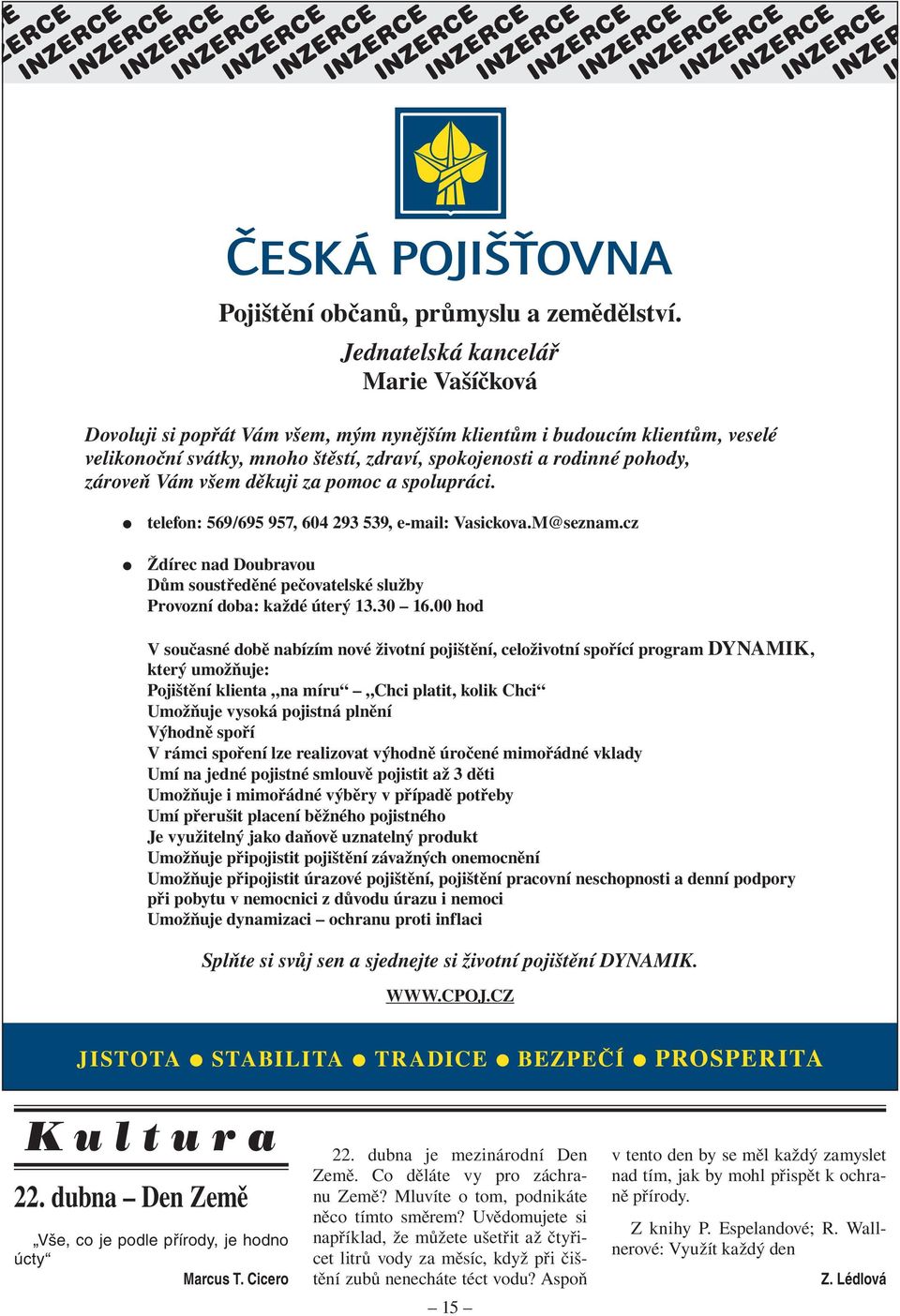 Vám všem děkuji za pomoc a spolupráci. telefon: 569/695 957, 604 293 539, e-mail: Vasickova.M@seznam.cz Ždírec nad Doubravou Dům soustředěné pečovatelské služby Provozní doba: každé úterý 13.30 16.