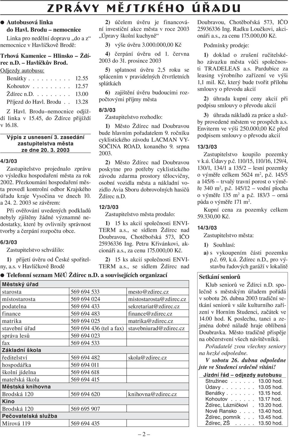 zasedání zastupitelstva města ze dne 20. 3. 2003 4/3/03 Zastupitelstvo projednalo zprávu o výsledku hospodaření města za rok 2002.