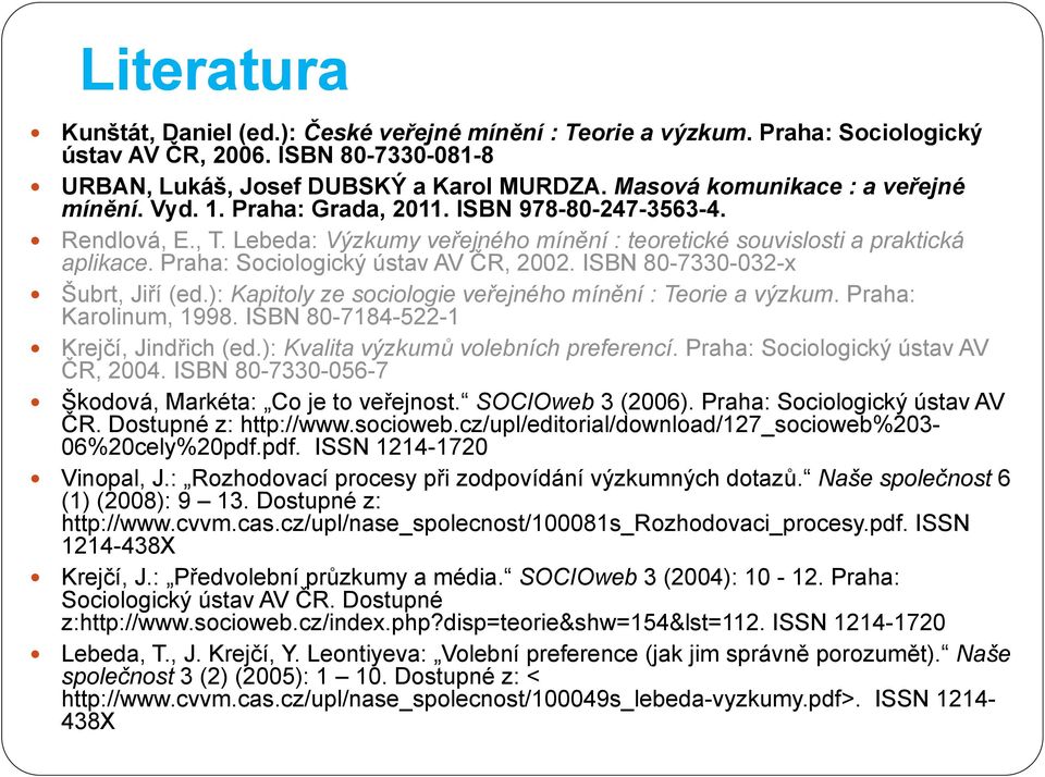 Praha: Sociologický ústav AV ČR, 2002. ISBN 80-7330-032-x Šubrt, Jiří (ed.): Kapitoly ze sociologie veřejného mínění : Teorie a výzkum. Praha: Karolinum, 1998. ISBN 80-7184-522-1 Krejčí, Jindřich (ed.