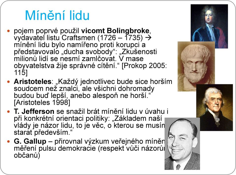 [Prokop 2005: 115] Aristoteles: Kaţdý jednotlivec bude sice horším soudcem neţ znalci, ale všichni dohromady budou buď lepší, anebo alespoň ne horší. [Aristoteles 1998] T.