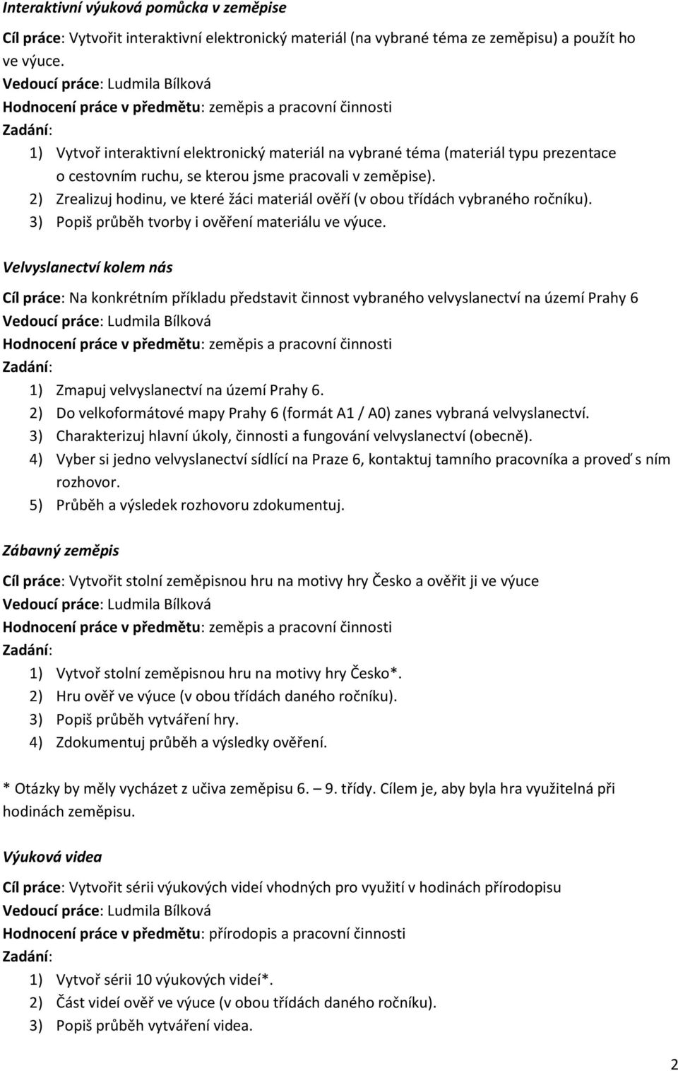 kterou jsme pracovali v zeměpise). 2) Zrealizuj hodinu, ve které žáci materiál ověří (v obou třídách vybraného ročníku). 3) Popiš průběh tvorby i ověření materiálu ve výuce.