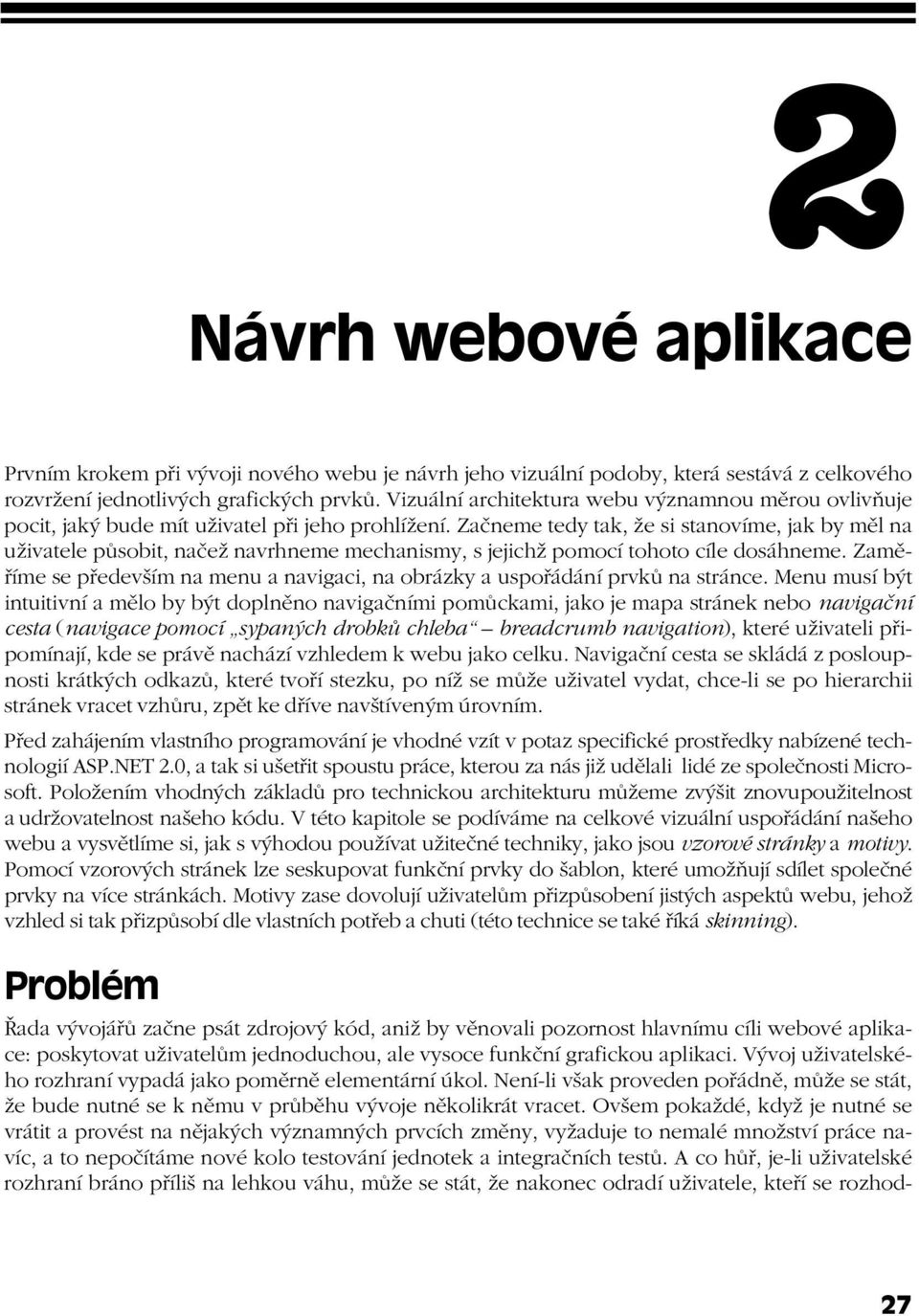 Začneme tedy tak, že si stanovíme, jak by měl na uživatele působit, načež navrhneme mechanismy, s jejichž pomocí tohoto cíle dosáhneme.