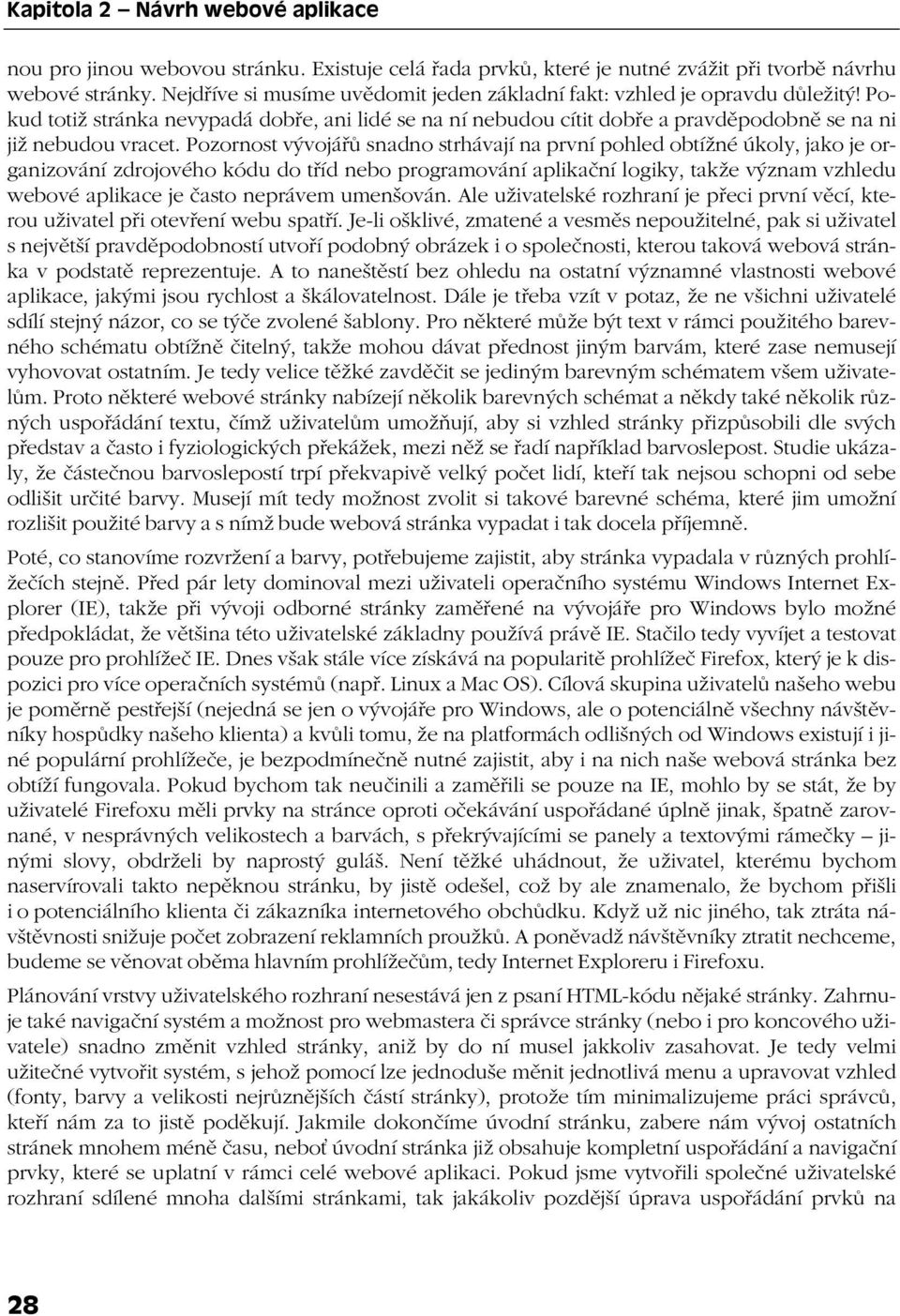 Pozornost vývojářů snadno strhávají na první pohled obtížné úkoly, jako je organizování zdrojového kódu do tříd nebo programování aplikační logiky, takže význam vzhledu webové aplikace je často