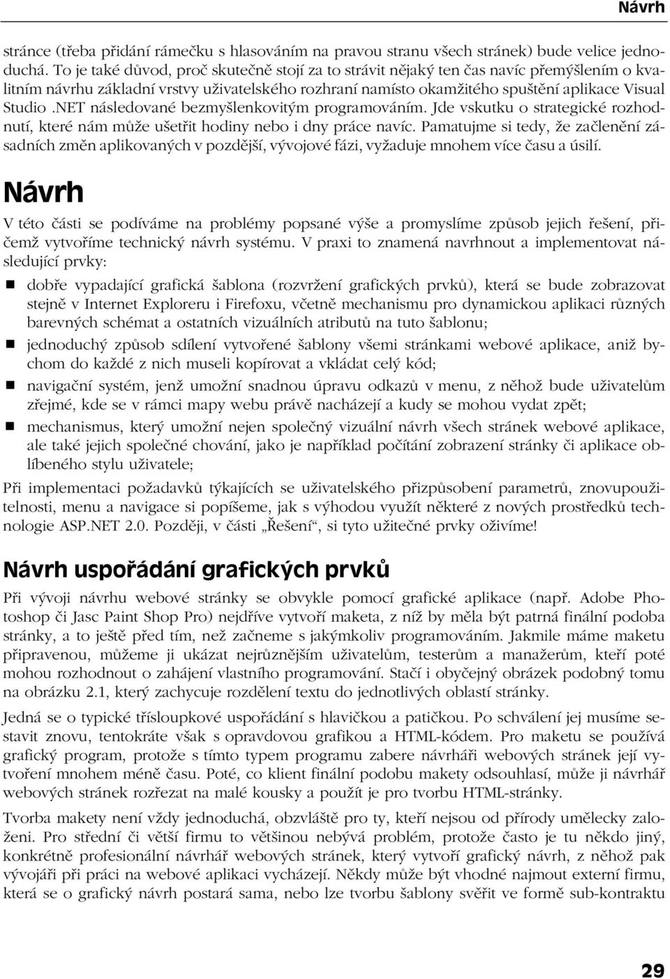 NET následované bezmyšlenkovitým programováním. Jde vskutku o strategické rozhodnutí, které nám může ušetřit hodiny nebo i dny práce navíc.