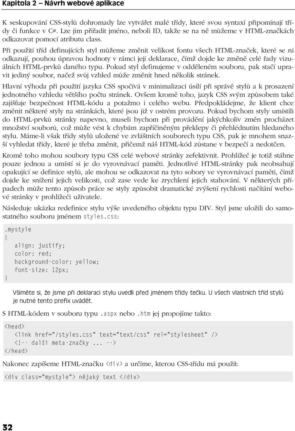 Při použití tříd definujících styl můžeme změnit velikost fontu všech HTML-značek, které se ni odkazují, pouhou úpravou hodnoty v rámci její deklarace, čímž dojde ke změně celé řady vizuálních