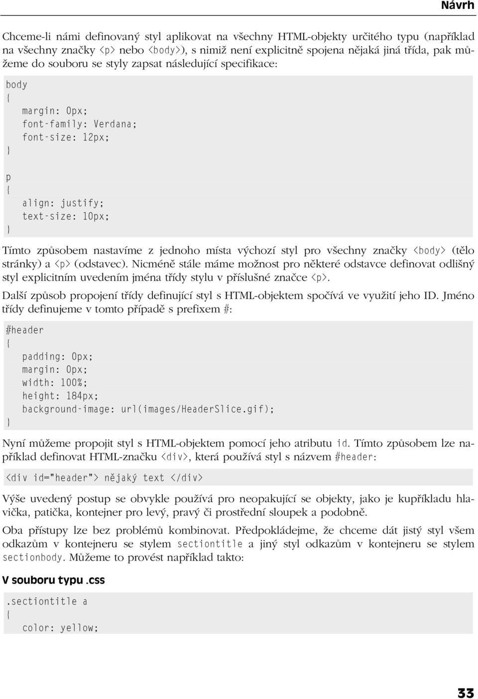 všechny značky <body> (tělo stránky) a <p> (odstavec). Nicméně stále máme možnost pro některé odstavce definovat odlišný styl explicitním uvedením jména třídy stylu v příslušné značce <p>.