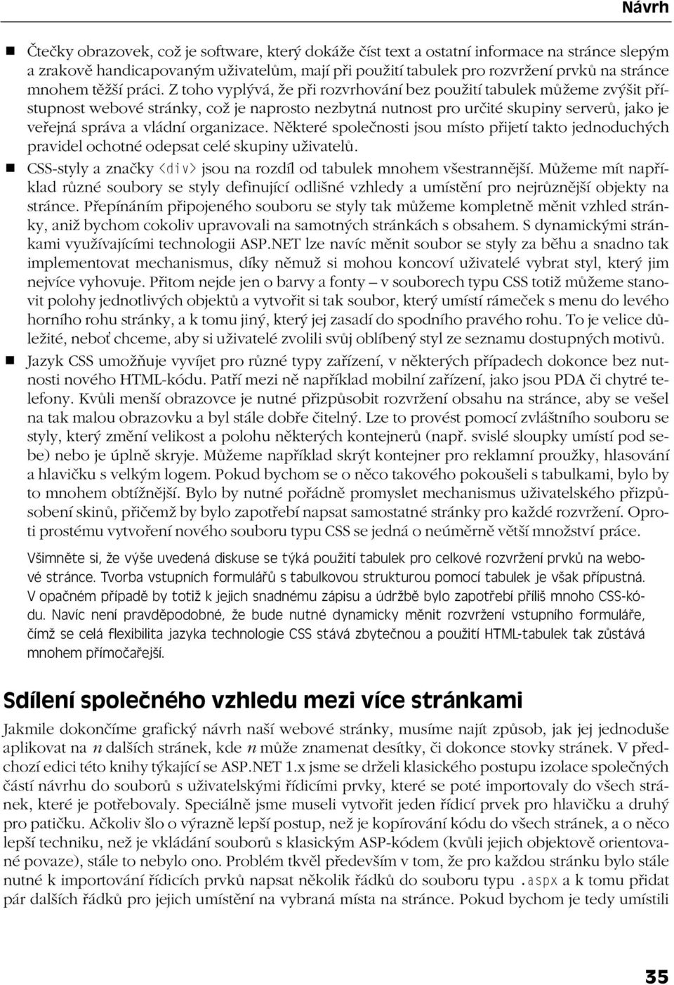 Z toho vyplývá, že při rozvrhování bez použití tabulek můžeme zvýšit přístupnost webové stránky, což je naprosto nezbytná nutnost pro určité skupiny serverů, jako je veřejná správa a vládní