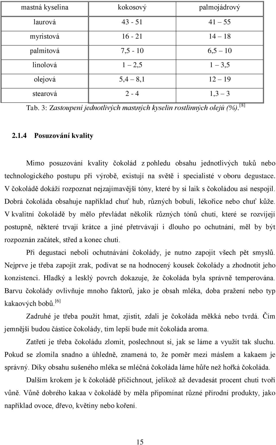 4 Posuzování kvality Mimo posuzování kvality čokolád z pohledu obsahu jednotlivých tuků nebo technologického postupu při výrobě, existují na světě i specialisté v oboru degustace.