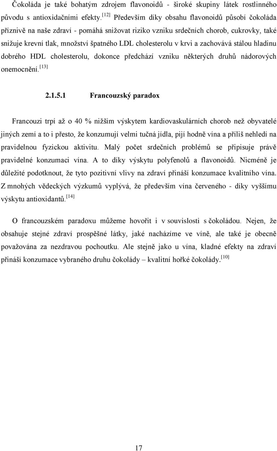 v krvi a zachovává stálou hladinu dobrého HDL cholesterolu, dokonce předchází vzniku některých druhů nádorových onemocnění. [13] 2.1.5.