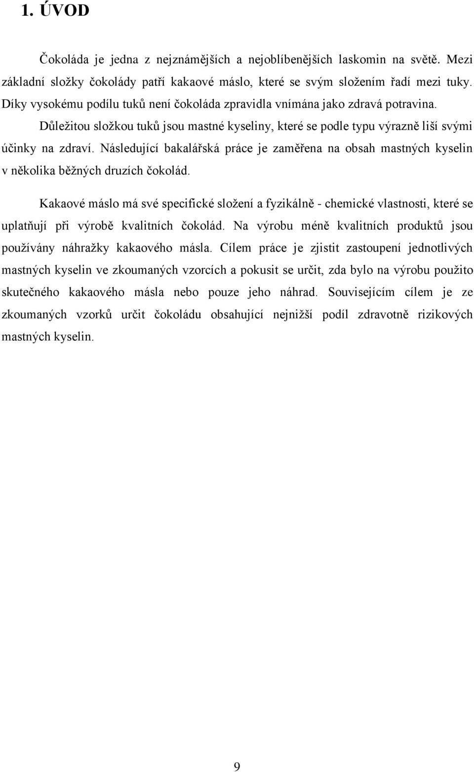 Následující bakalářská práce je zaměřena na obsah mastných kyselin v několika běžných druzích čokolád.