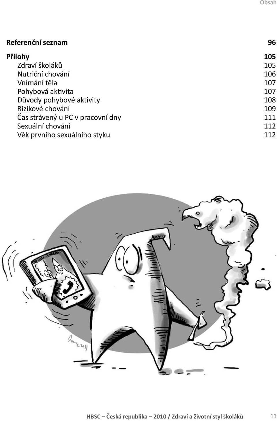 chování 109 Čas strávený u PC v pracovní dny 111 Sexuální chování 112 Věk