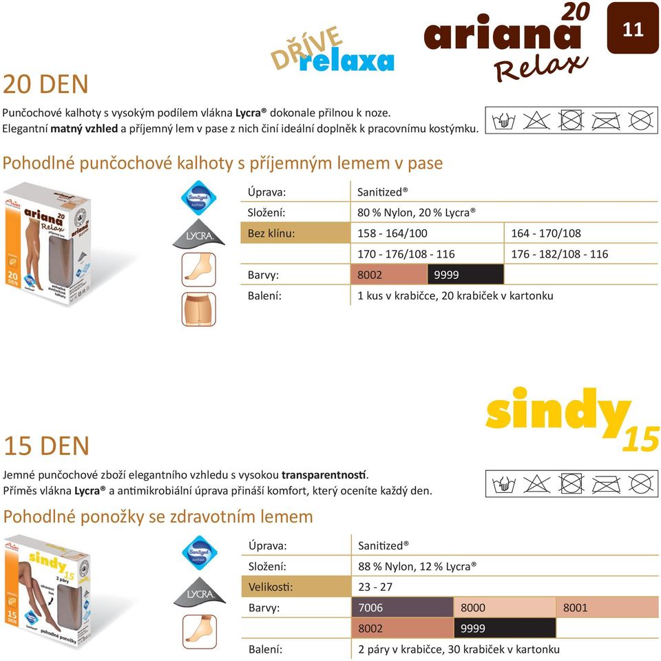 11 Pohodlné punčochové kalhoty s příjemným lemem v pase Sanitized 80 % Nylon, 20 % Lycra Bez klínu: 158-164/100 164-170/108 170-176/108-116 176-182/108-116 Barvy: 8002 9999 1 kus v