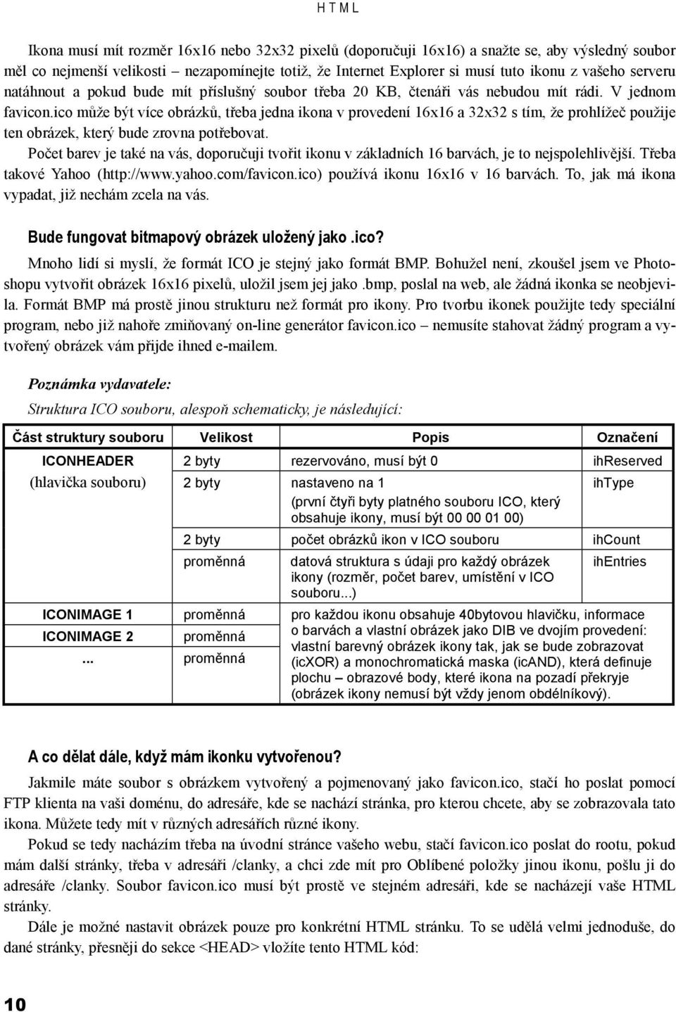 ico může být více obrázků, třeba jedna ikona v provedení 16x16 a 32x32 s tím, že prohlížeč použije ten obrázek, který bude zrovna potřebovat.