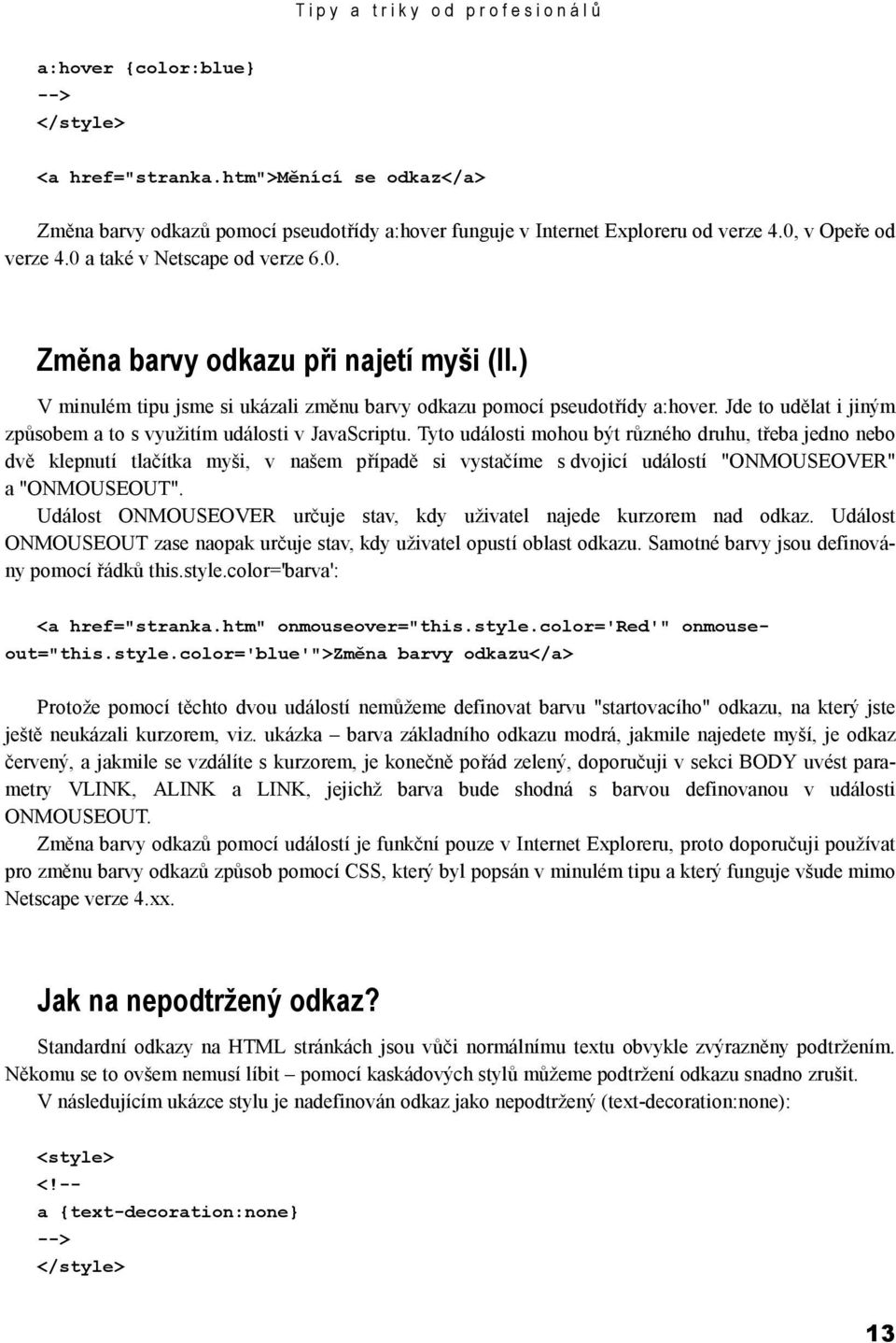 Jde to udělat i jiným způsobem a to s využitím události v JavaScriptu.