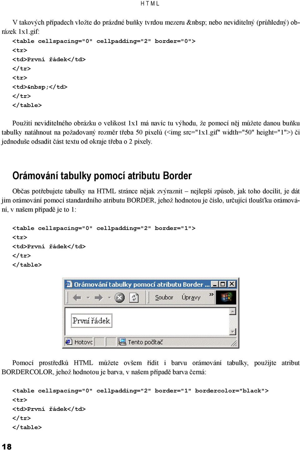 danou buňku tabulky natáhnout na požadovaný rozměr třeba 50 pixelů (<img src="1x1.gif" width="50" height="1">) či jednoduše odsadit část textu od okraje třeba o 2 pixely.