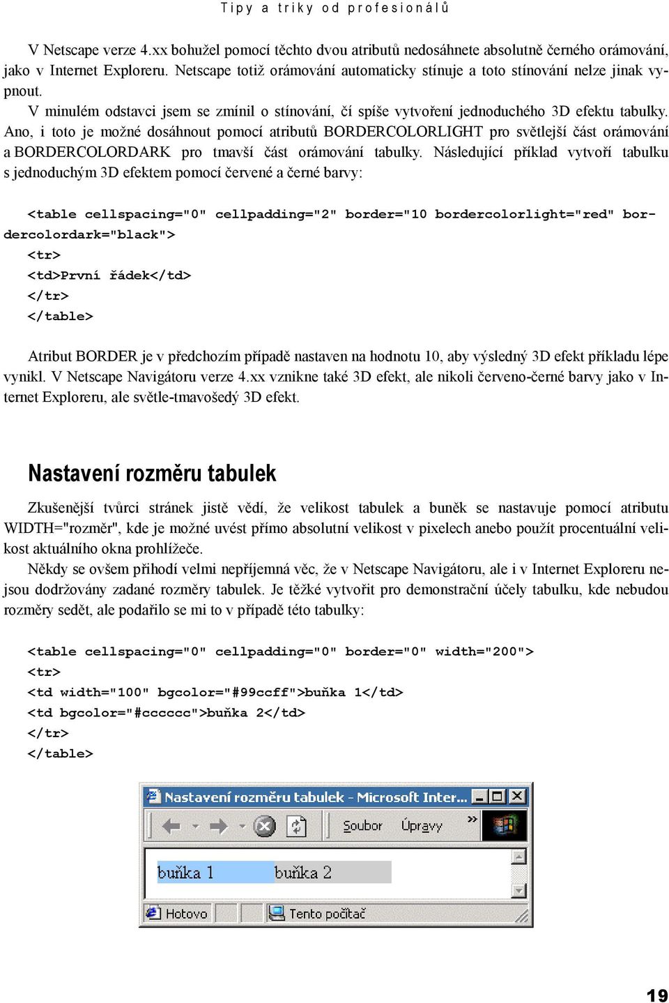 Ano, i toto je možné dosáhnout pomocí atributů BORDERCOLORLIGHT pro světlejší část orámování a BORDERCOLORDARK pro tmavší část orámování tabulky.