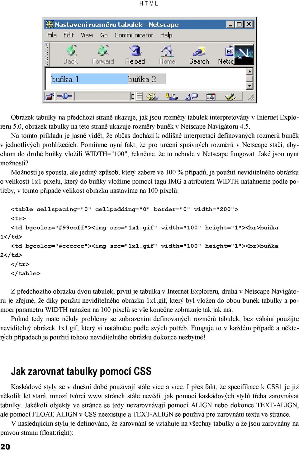 Na tomto příkladu je jasně vidět, že občas dochází k odlišné interpretaci definovaných rozměrů buněk v jednotlivých prohlížečích.