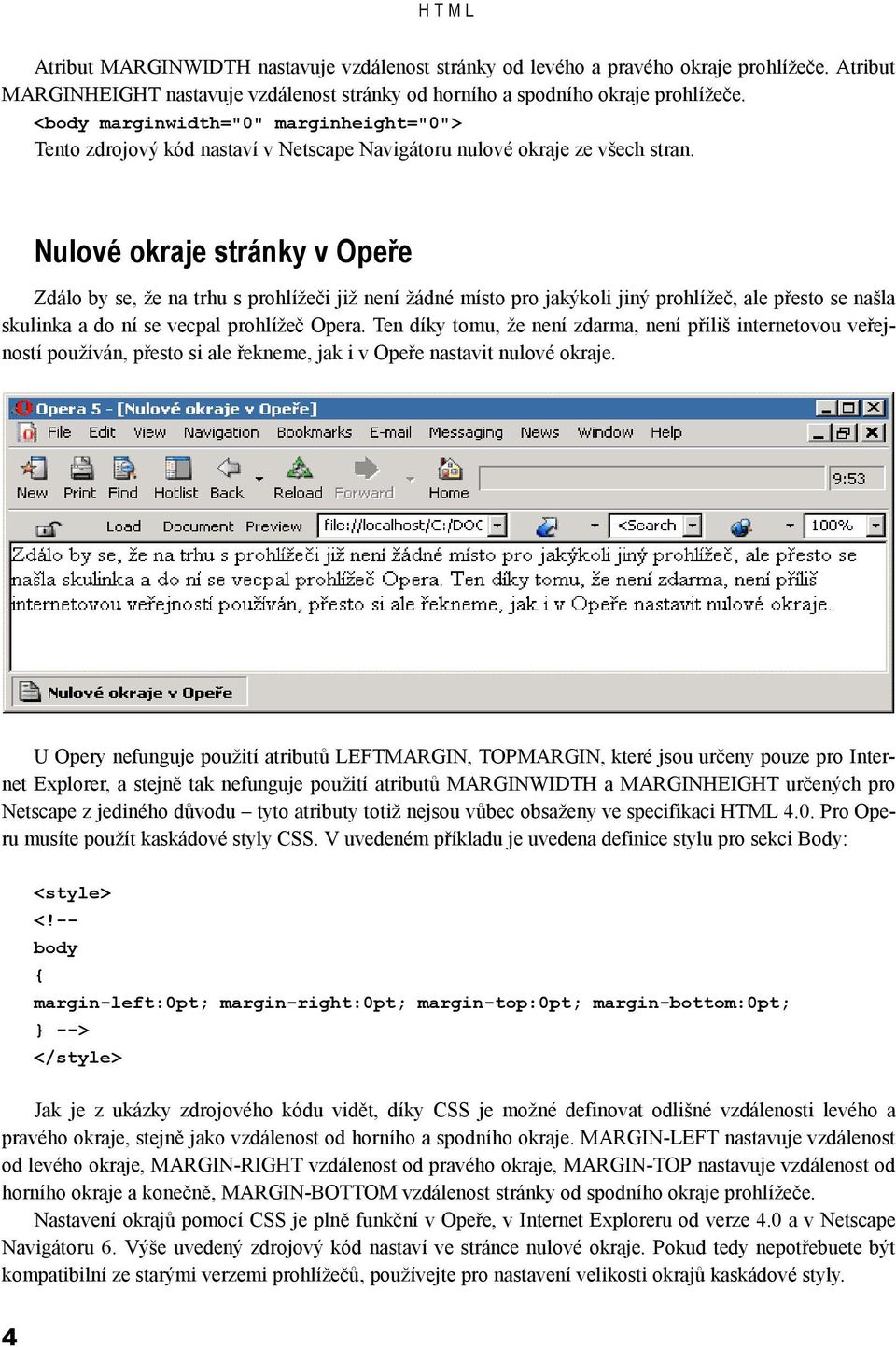 Nulové okraje stránky v Opeře Zdálo by se, že na trhu s prohlížeči již není žádné místo pro jakýkoli jiný prohlížeč, ale přesto se našla skulinka a do ní se vecpal prohlížeč Opera.