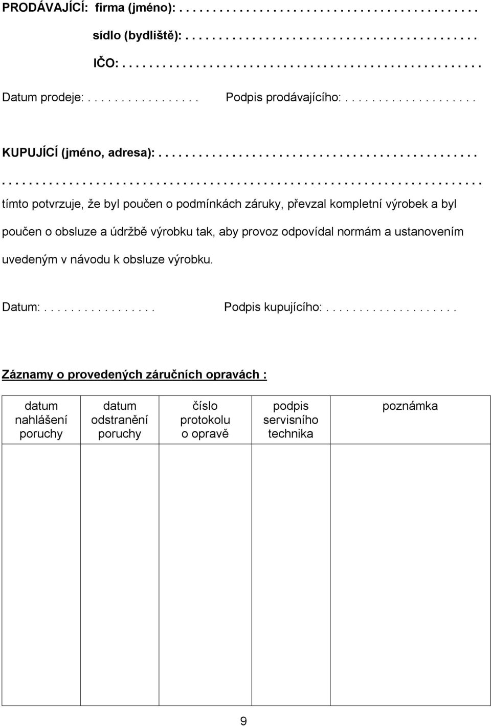 ....................................................................................................................... tímto potvrzuje, že byl poučen o podmínkách záruky, převzal kompletní výrobek a