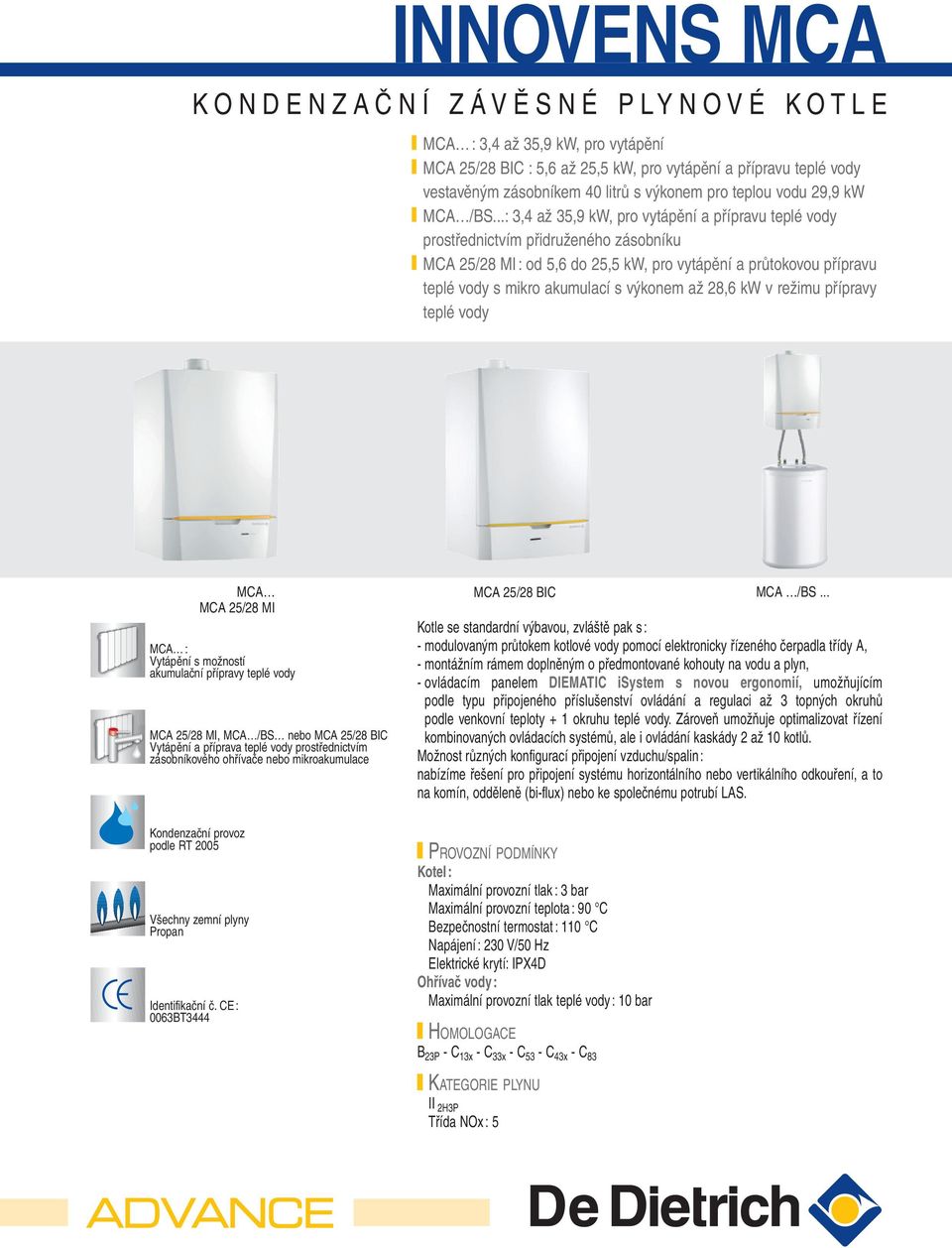 ..:, až 5, kw, pro vytápění a přípravu teplé vody prostřednictvím přidruženého zásobníku MCA 5/8 MI : od 5, do 5,5 kw, pro vytápění a průtokovou přípravu teplé vody s mikro akumulací s výkonem až 8,