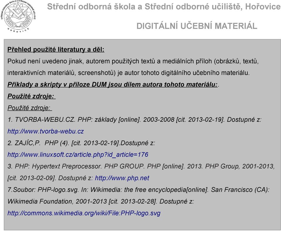 Dostupné z: http://www.tvorba-webu.cz 2. ZAJÍC,P. PHP (4). [cit. 2013-02-19].Dostupné z: http://www.linuxsoft.cz/article.php?id_article=176 3. PHP: Hypertext Preprocessor. PHP GROUP. PHP [online].