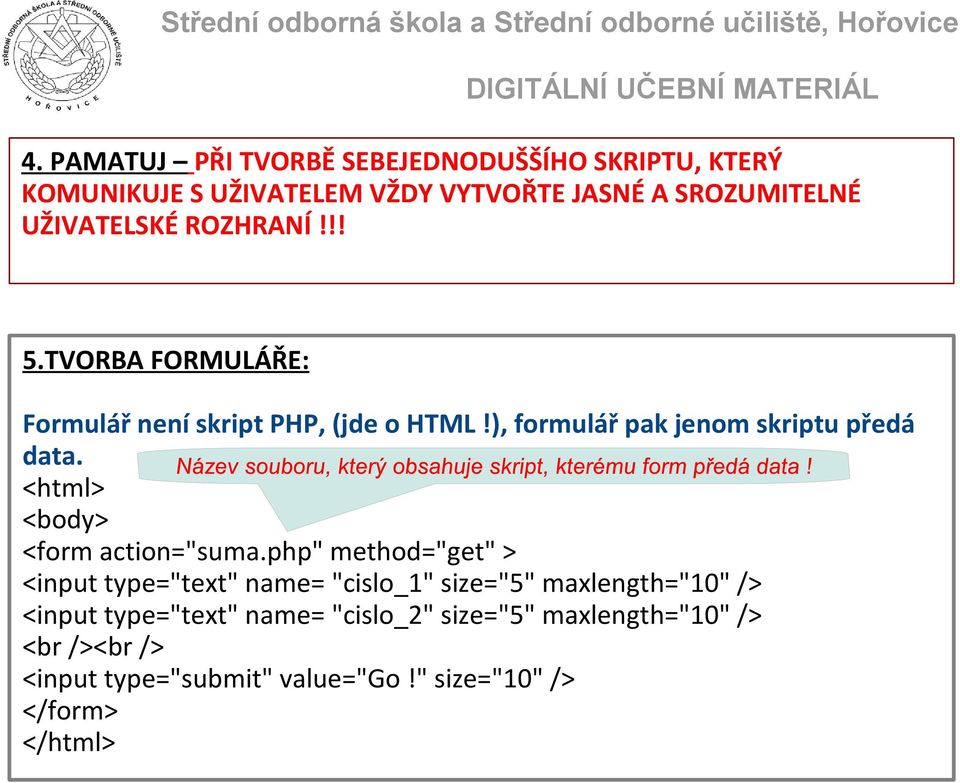 ), formulář pak jenom skriptu předá data. <html> <body> <form action="suma.