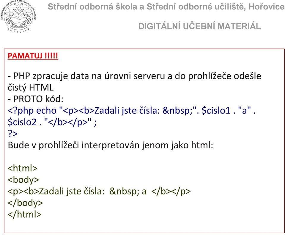 HTML - PROTO kód: <?php echo "<p><b>zadali jste čísla: ". $cislo1. "a".