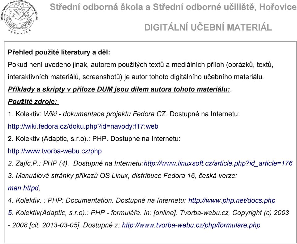 php?id=navody:f17:web 2. Kolektiv (Adaptic, s.r.o).: PHP. Dostupné na Internetu: http://www.tvorba-webu.cz/php 2. Zajíc,P.: PHP (4). Dostupné na Internetu:http://www.linuxsoft.cz/article.php?id_article=176 3.