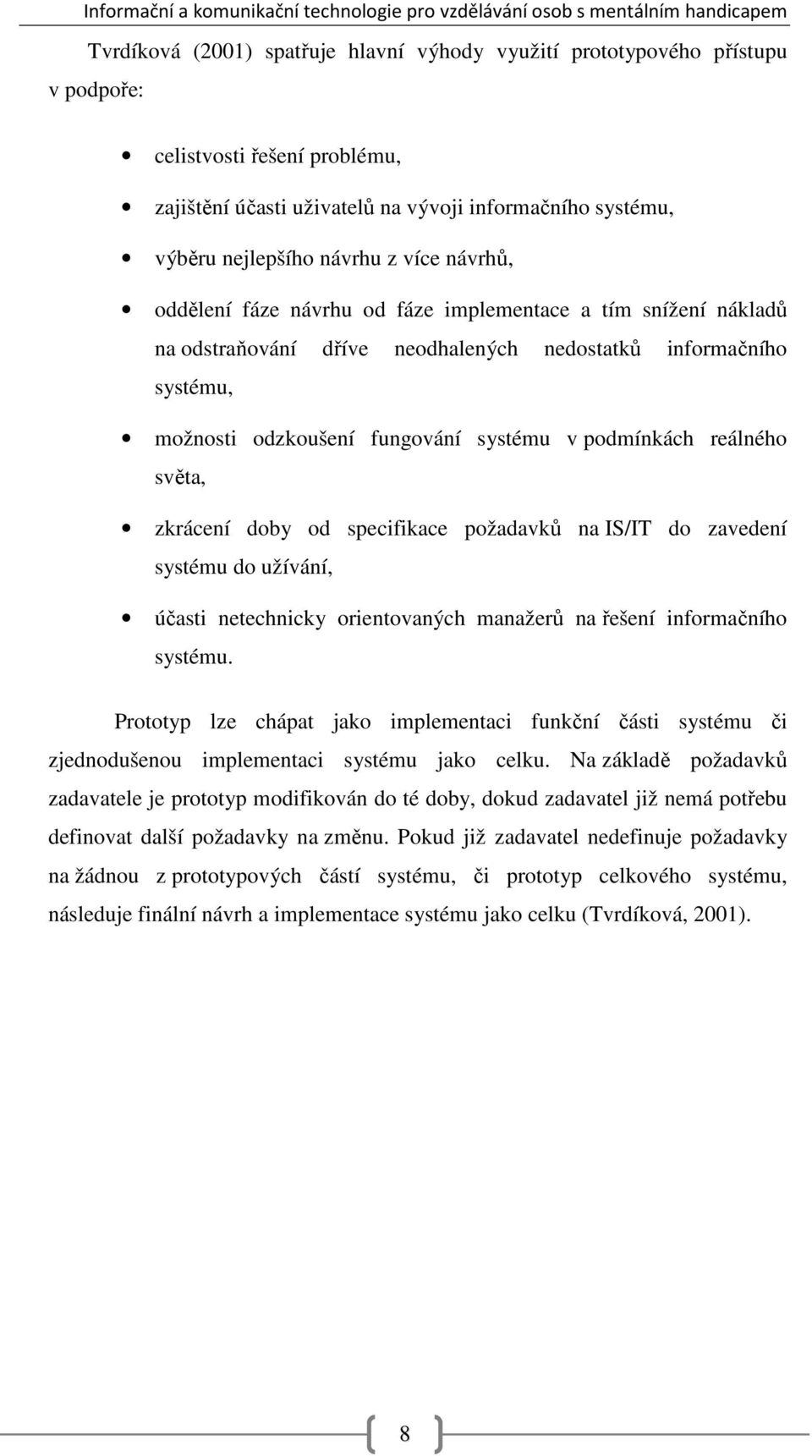 reálného světa, zkrácení doby od specifikace požadavků na IS/IT do zavedení systému do užívání, účasti netechnicky orientovaných manažerů na řešení informačního systému.