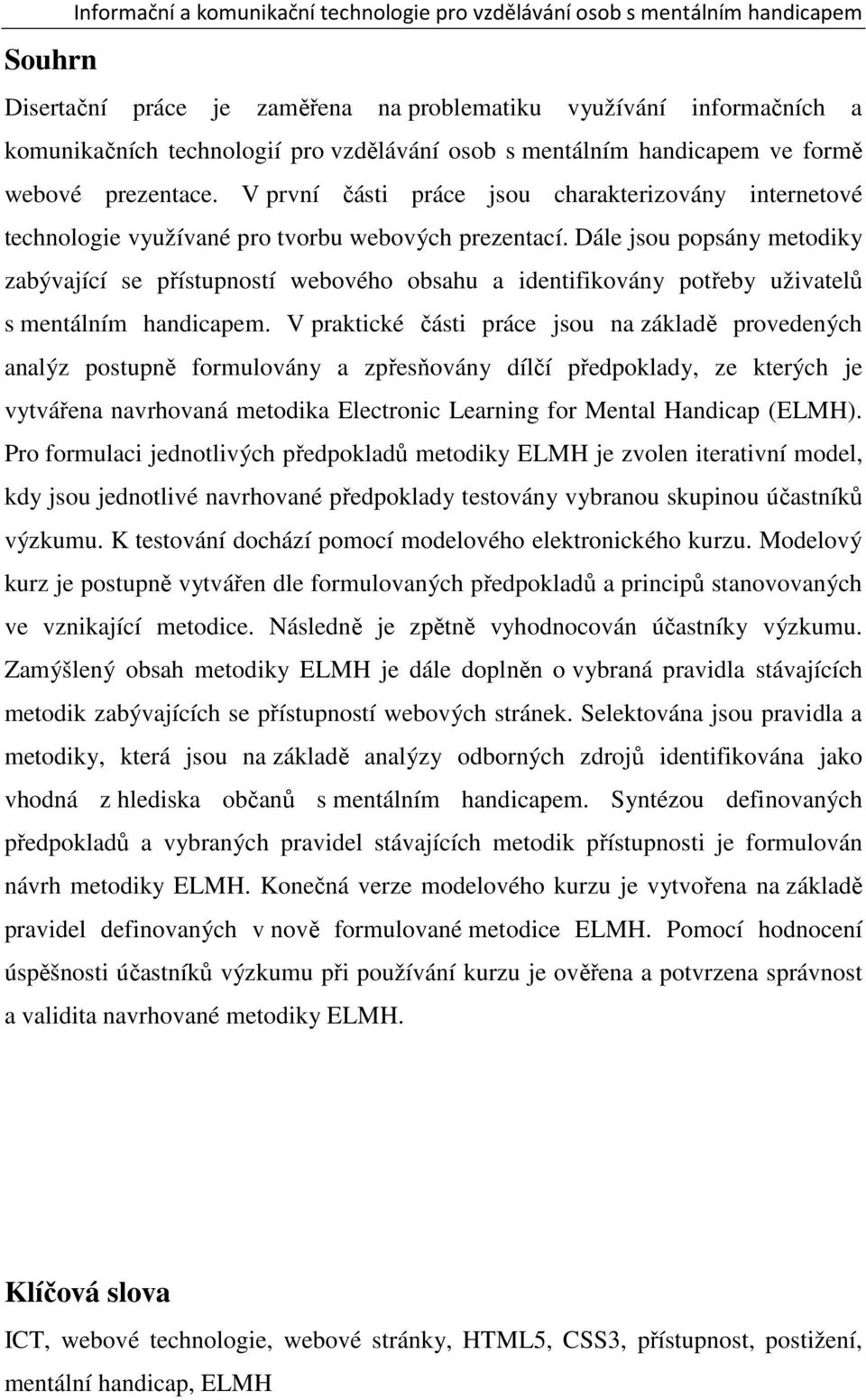 Dále jsou popsány metodiky zabývající se přístupností webového obsahu a identifikovány potřeby uživatelů s mentálním handicapem.