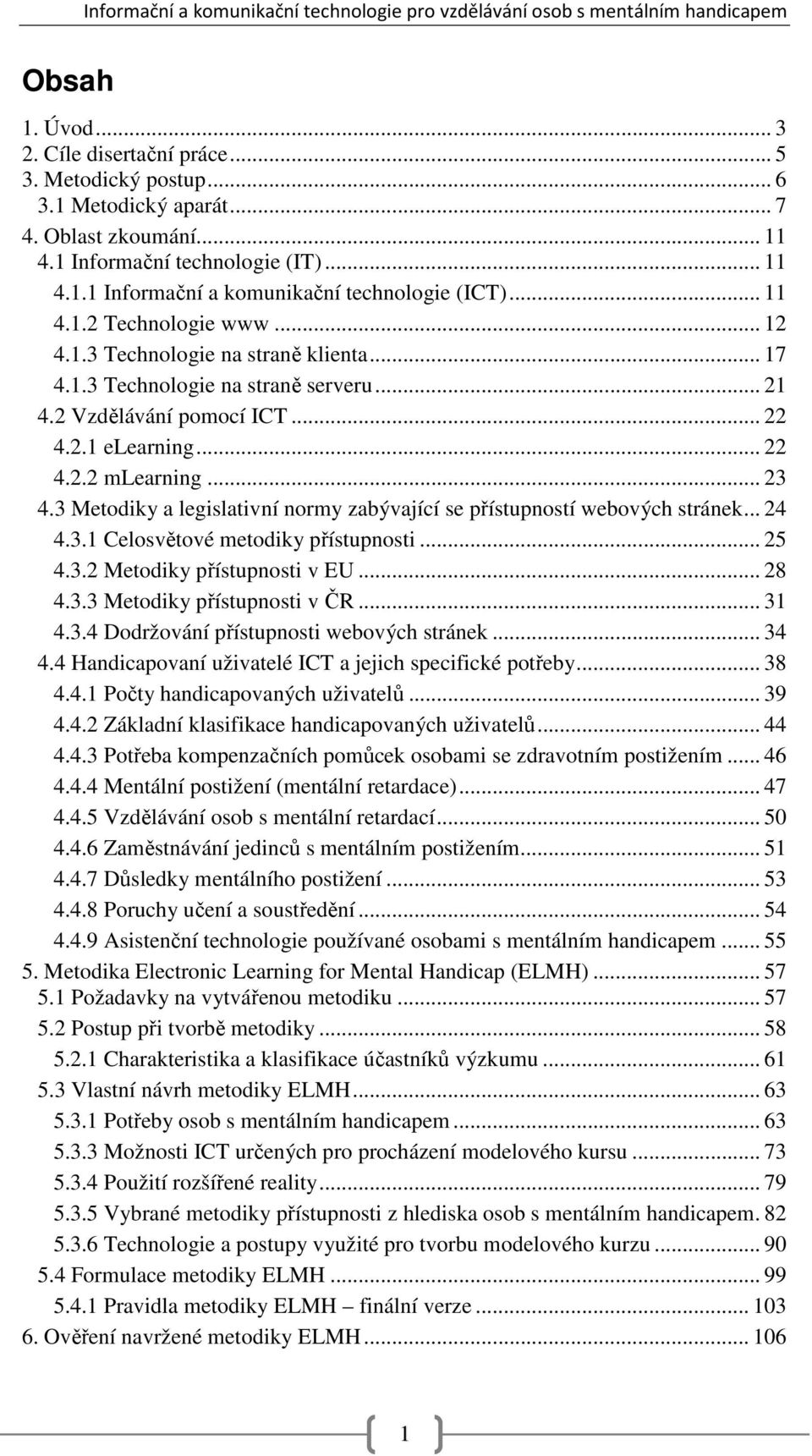 3 Metodiky a legislativní normy zabývající se přístupností webových stránek... 24 4.3.1 Celosvětové metodiky přístupnosti... 25 4.3.2 Metodiky přístupnosti v EU... 28 4.3.3 Metodiky přístupnosti v ČR.