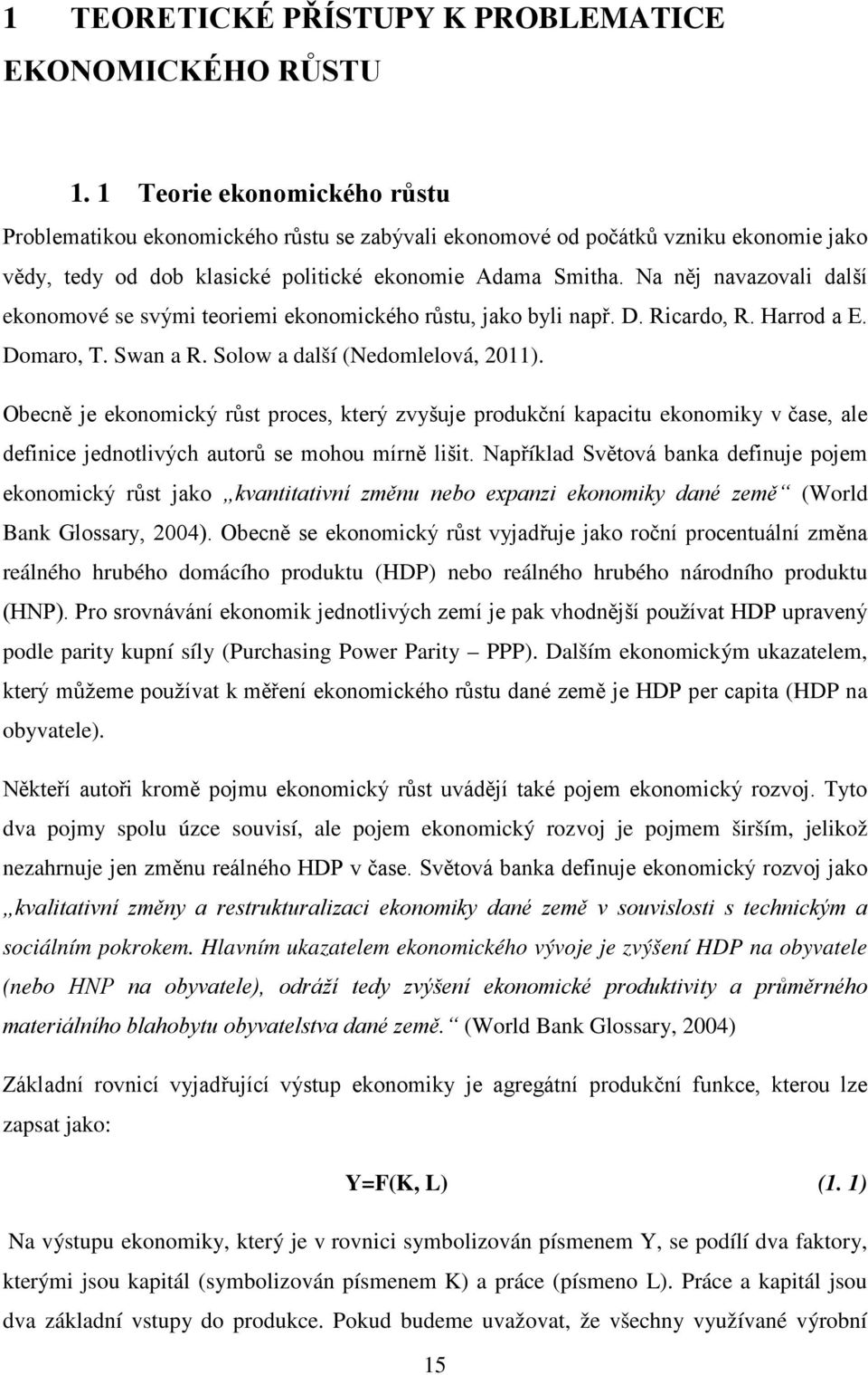 Na něj navazovali další ekonomové se svými teoriemi ekonomického růstu, jako byli např. D. Ricardo, R. Harrod a E. Domaro, T. Swan a R. Solow a další (Nedomlelová, 2011).