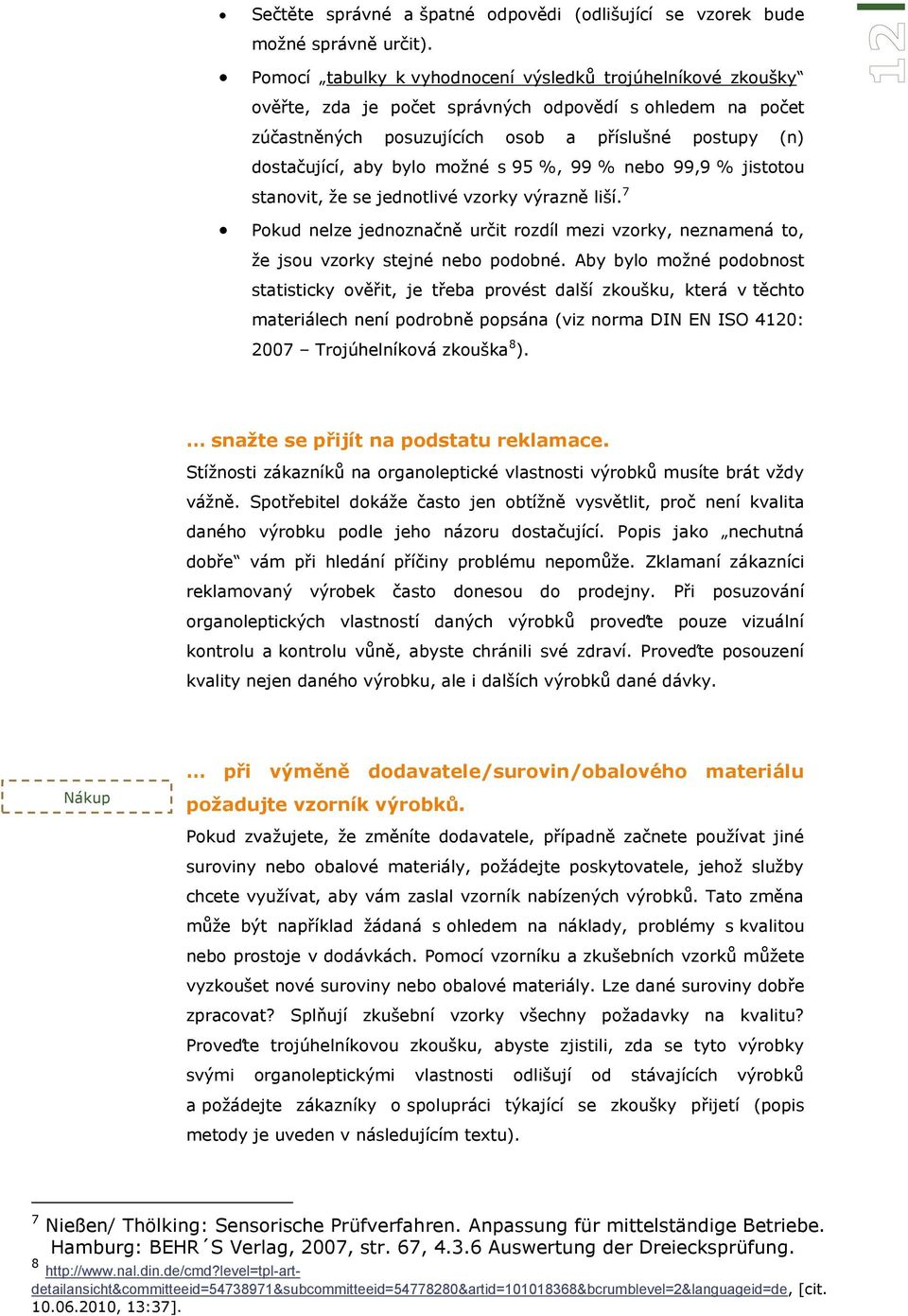 možné s 95 %, 99 % nebo 99,9 % jistotou stanovit, že se jednotlivé vzorky výrazně liší. 7 Pokud nelze jednoznačně určit rozdíl mezi vzorky, neznamená to, že jsou vzorky stejné nebo podobné.