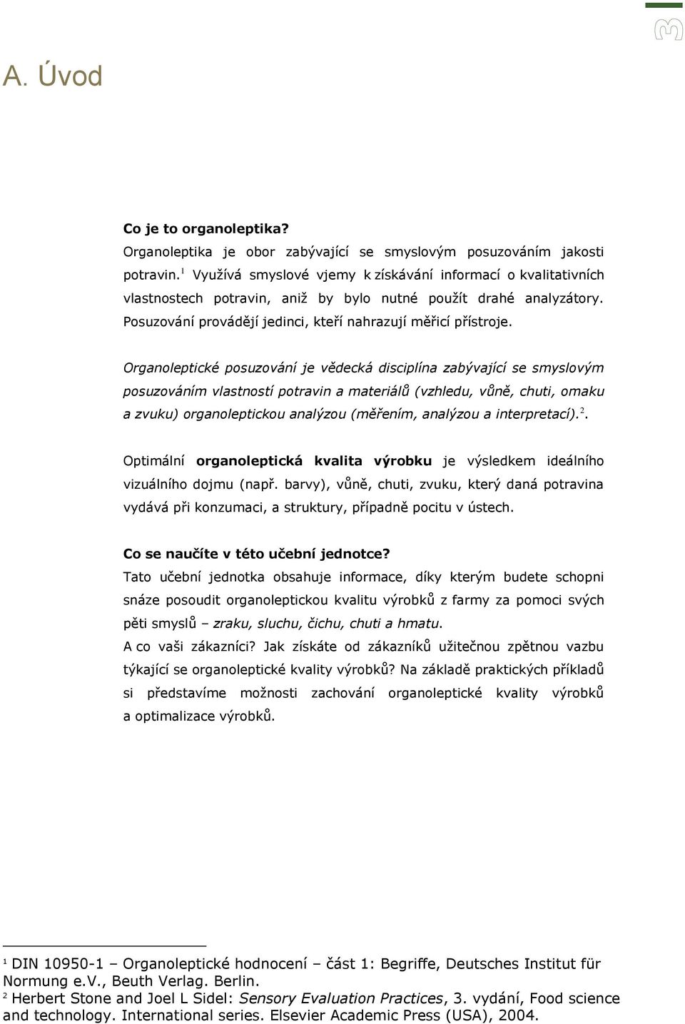 Organoleptické posuzování je vědecká disciplína zabývající se smyslovým posuzováním vlastností potravin a materiálů (vzhledu, vůně, chuti, omaku a zvuku) organoleptickou analýzou (měřením, analýzou a