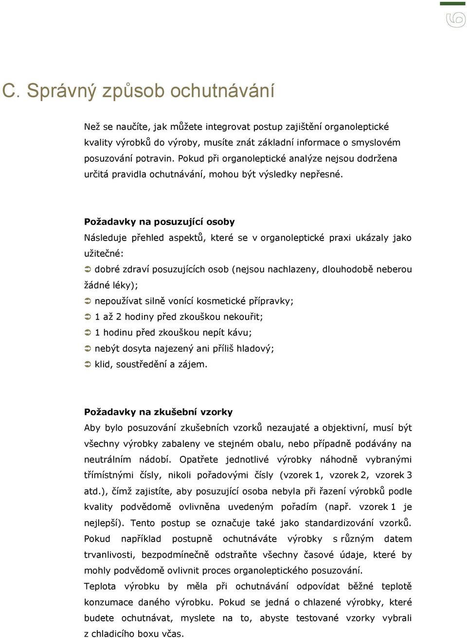 Požadavky na posuzující osoby Následuje přehled aspektů, které se v organoleptické praxi ukázaly jako užitečné: dobré zdraví posuzujících osob (nejsou nachlazeny, dlouhodobě neberou žádné léky);