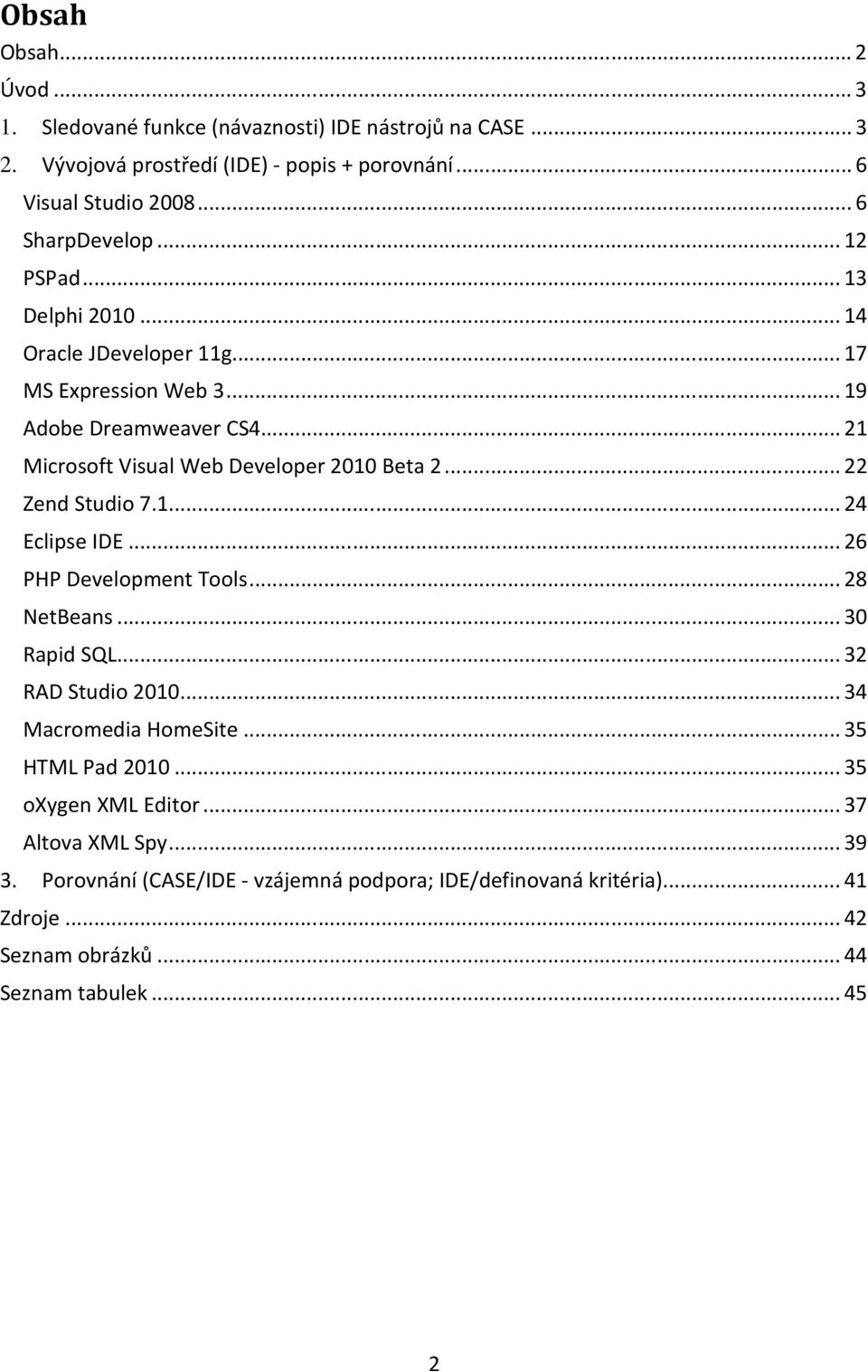 .. 21 Microsoft Visual Web Developer 2010 Beta 2... 22 Zend Studio 7.1... 24 Eclipse IDE... 26 PHP Development Tools... 28 NetBeans... 30 Rapid SQL... 32 RAD Studio 2010.